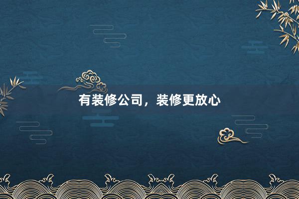 有装修公司，装修更放心