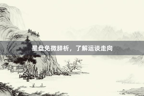 星盘免微辞析，了解运谈走向