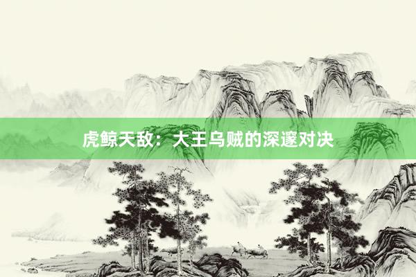 虎鲸天敌：大王乌贼的深邃对决